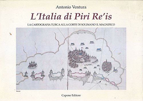 L'Italia di Piri Re'is. La cartografia turca alla corte di Solimano il Magnifico