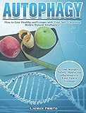 Autophagy: How to Live Healthy and Longer with Your Self-Cleansing Body's Natural Intelligence. (Lose Weight Safely, Reducing Inflammation, Feel Years Younger)