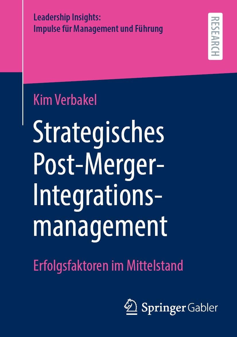 Strategisches Post-Merger-Integrationsmanagement: Erfolgsfaktoren im Mittelstand (Leadership Insights: Impulse für Management und Führung)