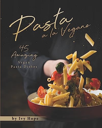 Pasta a la Vegano: 45 Amazing Vegan Pasta Dishes B08BRGVP46 Book Cover