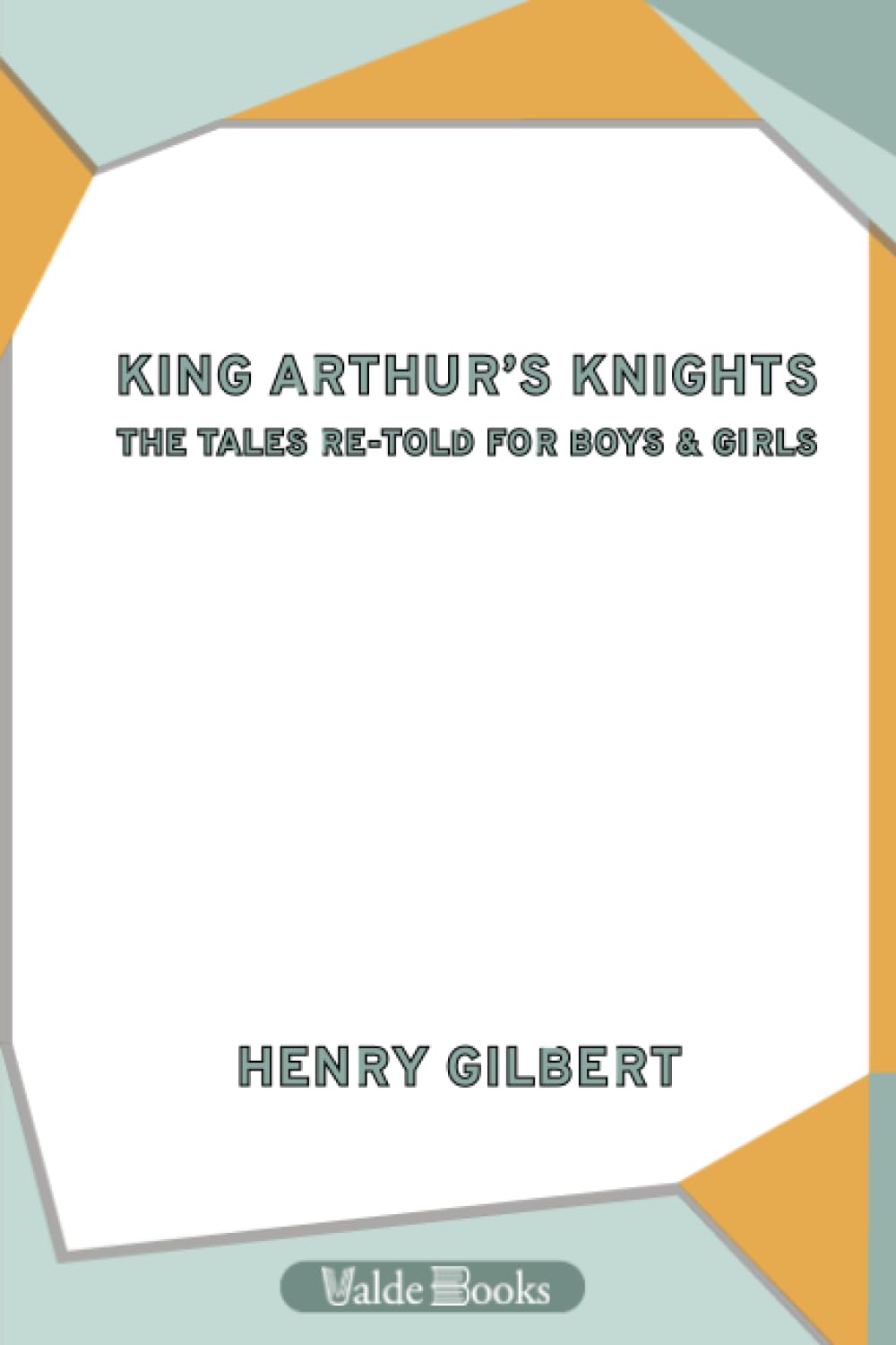 King Arthur's Knights. The Tales Re-told for Boys & Girls