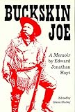  Buckskin Joe: Being the Unique and Vivid Memoirs of Edward Jonathan Hoyt Hunter-Trapper, Scout, Soldier, Showman, Frontiersman, and Friend of the in
