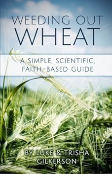 Paperback Weeding Out Wheat: A Simple, Scientific, Faith Based Guide Book
