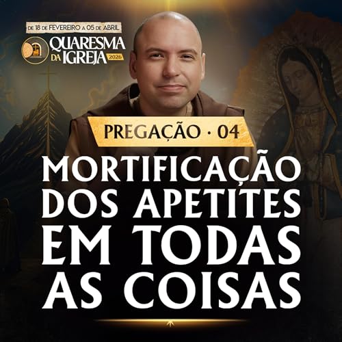 Mortifica&ccedil;&atilde;o dos apetites em todas as coisas | Prega&ccedil;&atilde;o | Quaresma 2026 | #04