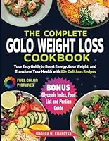 The Complete Golo Weight Loss Cookbook: Your Easy Cookbook Guide for Beginners to Boost Energy, Lose Weight, and Transform Your Health with 80+ Delicious Recipes B0DFJFGVPF Book Cover