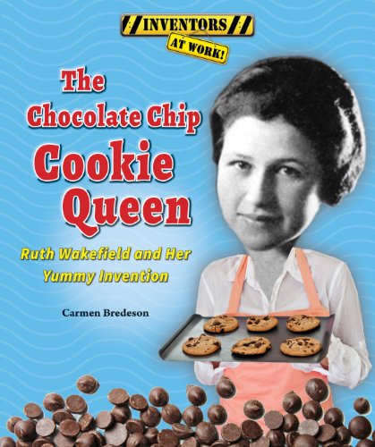 The Chocolate Chip Cookie Queen: Ruth Wakefield and Her Yummy Invention (Inventors at Work!)
