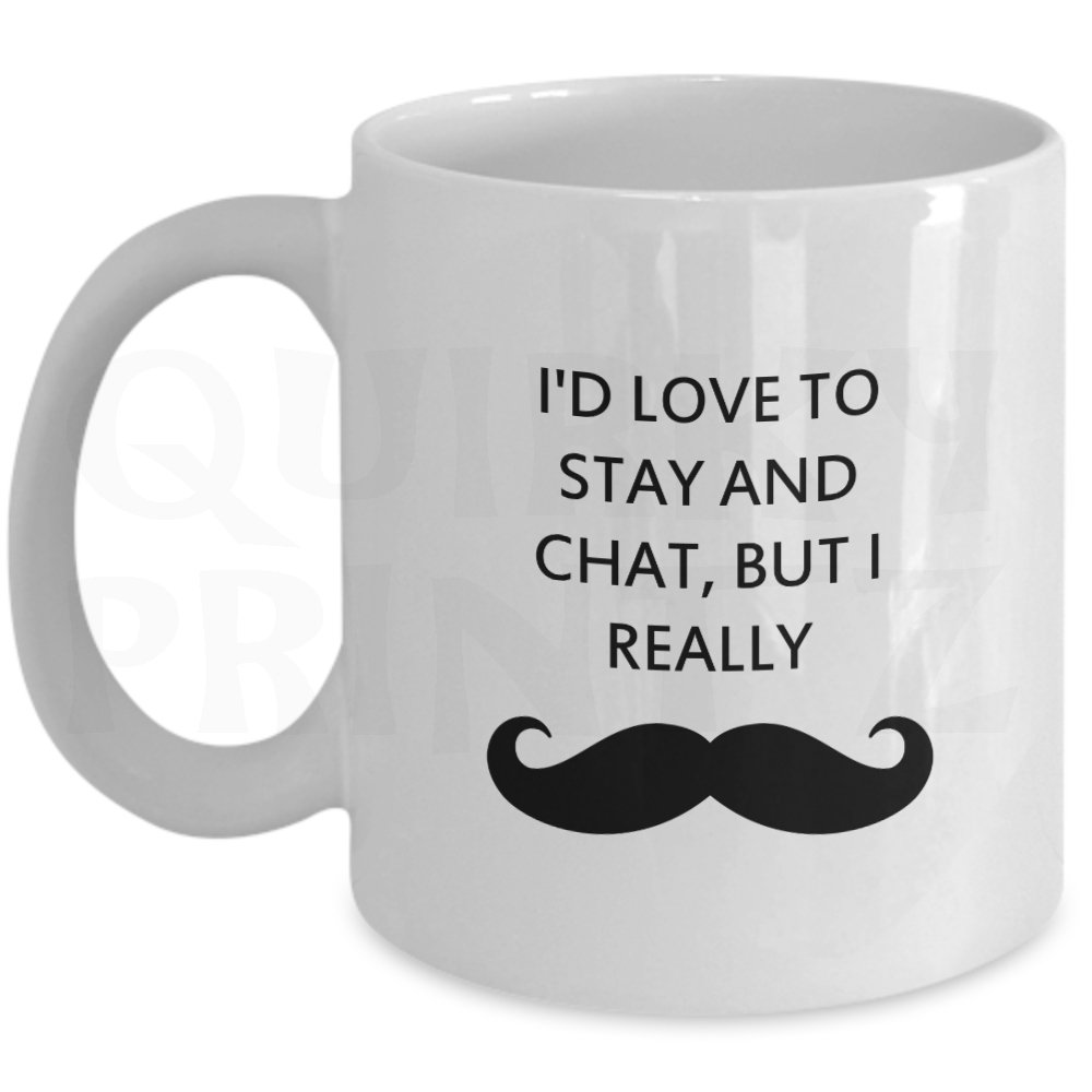 Novelty I'd Love To Stay And Chat, But I Mustache Gift Slogan Mug SK166