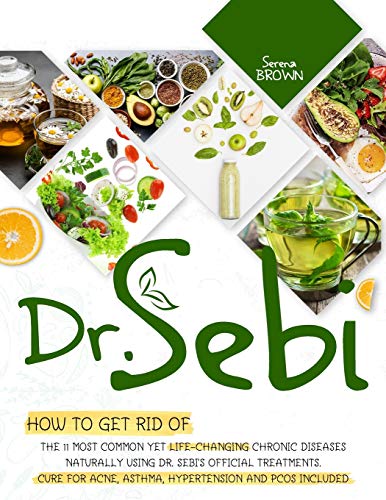 Dr.Sebi: How to Get Rid of the 11 Most Common Yet Life-Changing Chronic Diseases Naturally Using Dr.Sebi Official Treatments | Cure for Acne, Asthma, ... and PCOS Included (Dr Sebi - Alkaline Diet)