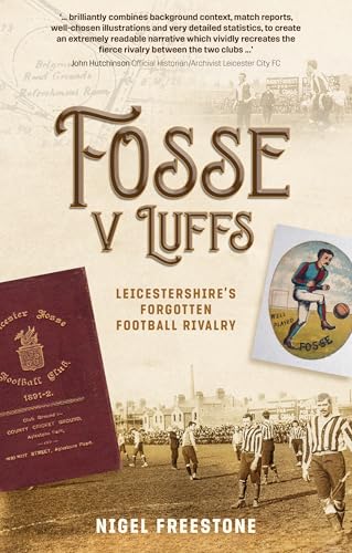 Pitch Publishing Ltd Fosse v Luffs Leicestershires Forgotten Football Rivalry.