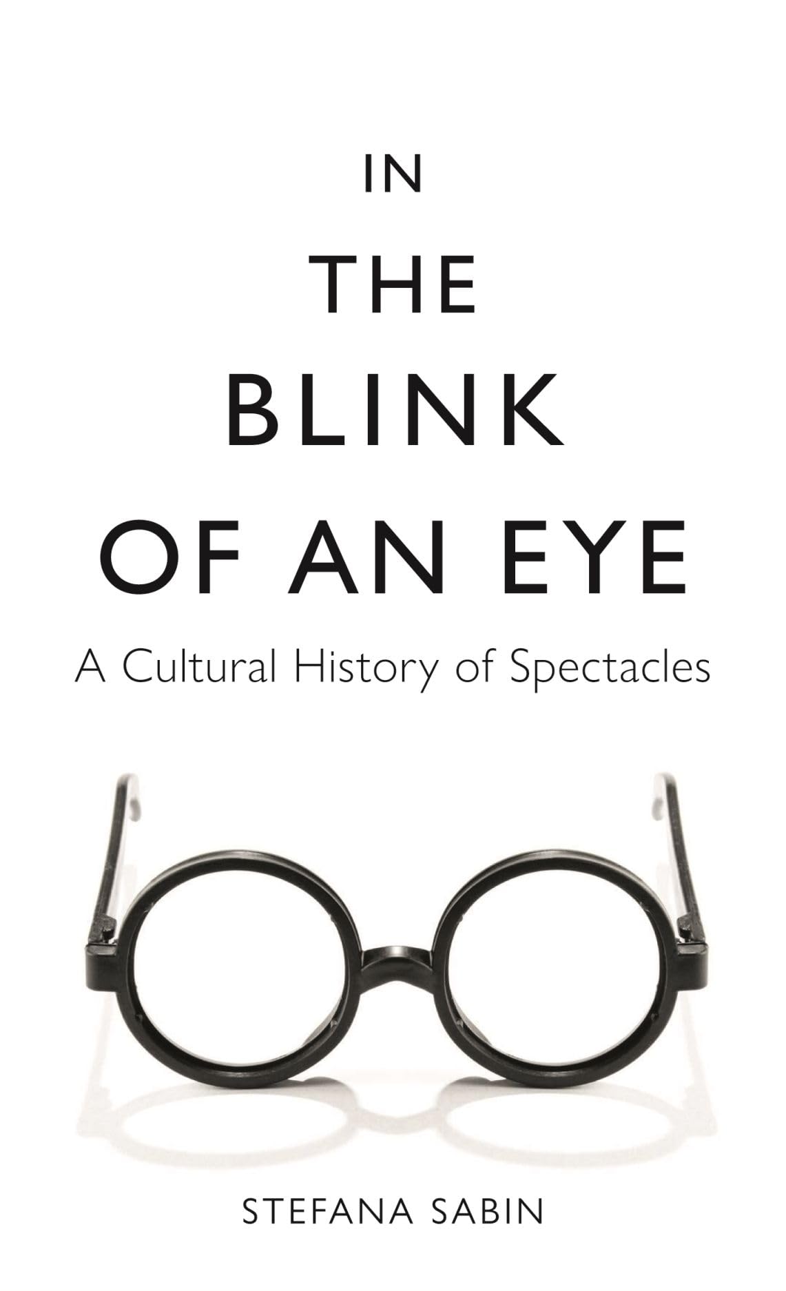 In the Blink of an Eye : A Cultural History of Spectacles