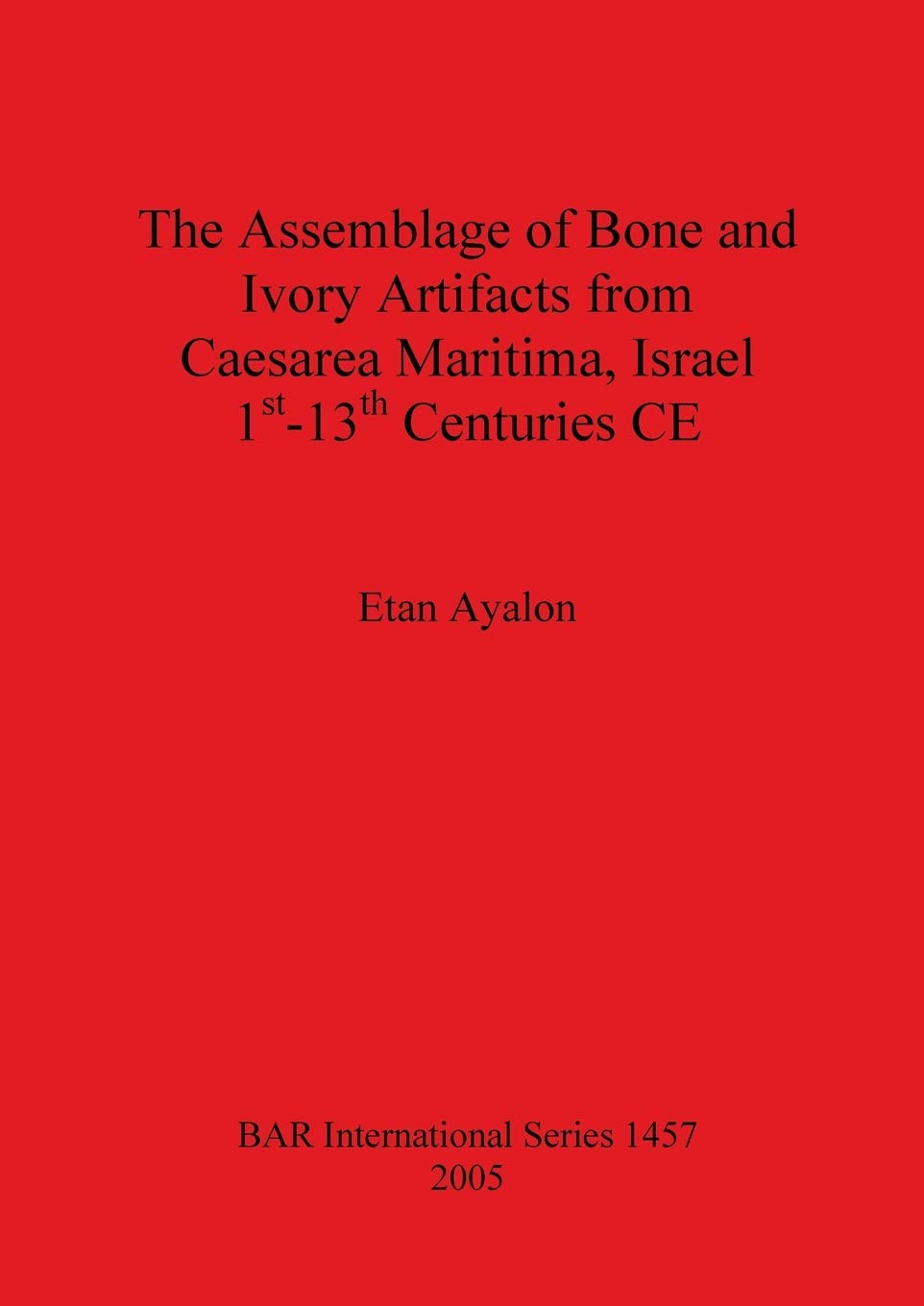 The Assemblage of Bone and Ivory Artefacts from Caesarea Maritima, Isreal 1st-13th Centuries CE (BAR International)