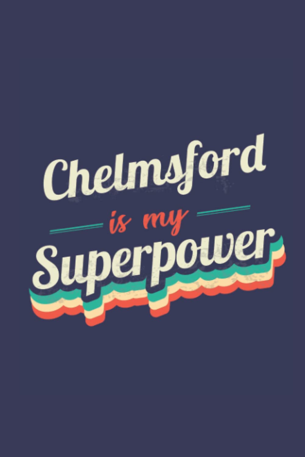 Chelmsford Is My Superpower: A 6x9 Inch Softcover Diary Notebook With 110 Blank Lined Pages. Funny Chelmsford Journal to write in. Chelmsford Gift and SuperPower Design Slogan