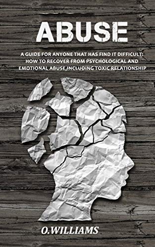ABUSE: Guide For Anyone Who Wants To Move On From Psychological And Emotional Abuse.How To Break Free From Toxic Relationship