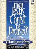 May Jesus Christ Be Praised!: Inspirational Settings for the Piano Soloist