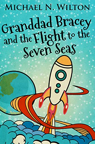 Granddad Bracey And The Flight To Seven Seas: A Children's Fantasy Novel by [Michael N. Wilton]
