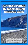 ATTRACTIONS IN SANTORINI GREECE 2025: Top Tourist Destinations in The Ancient City of Santorini Greece (Travel Books and Tour Guides Book 84)