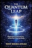  The Quantum Leap: Harness the 12 Universal Laws to Turn Your Vision into Reality