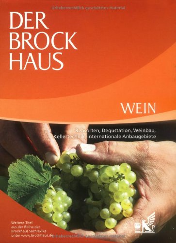 Der Brockhaus Wein: Rebsorten, Degustation, Weinbau, Kellertechnik, internationale Anbaugebiete Der Brockhaus Wein: Rebsorten, Degustation, Weinbau, Kellertechnik, internationale Anbaugebiete