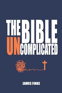 The Bible Uncomplicated: A Christian Business Case for Why We Believe (Christianity Uncomplicated)