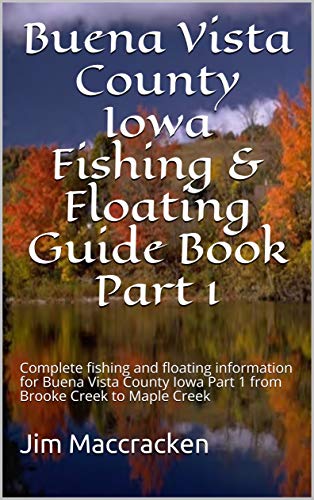 Amazon Com Buena Vista County Iowa Fishing Floating Guide Book Part 1 Complete Fishing And Floating Information For Buena Vista County Iowa Part 1 From Brooke Creek Iowa Fishing Floating