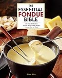 The Essential Fondue Bible: 365 Days of Decadent Sweet & Savory Fondue Recipes From All Over the World | Creative Ideas to Delight and Entertain (English Edition)