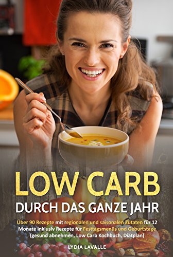 Low Carb durch das ganze Jahr: Über 90 Rezepte mit...