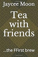 Tea with friends: ...the FFirst brew 1661585760 Book Cover