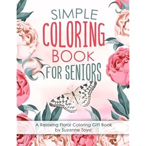 Simple Coloring Book For Seniors: A Relaxing Floral Coloring Gift Book for Beginners, Seniors, Dementia, Alzheimer’s and Parkinson’s Patients