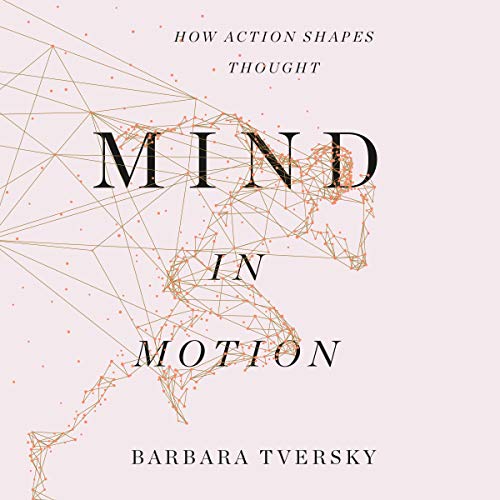 Mind in Motion How Action Shapes Thought (Audio Download) Barbara Tversky, Cassandra Campbell