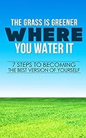 The Grass is Greener Where You Water it Seven Steps to Becoming the Best Version of Yourself 1521188793 Book Cover