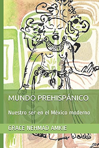 MUNDO PREHISPÁNICO: Nuestro ser en el México moderno (Spanish Edition)