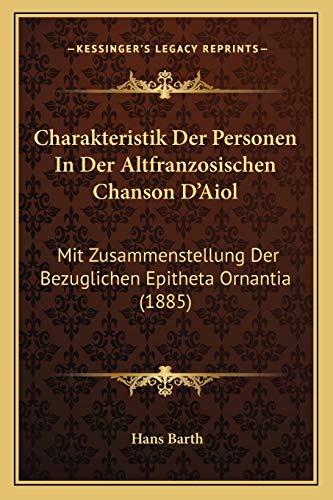 Charakteristik Der Personen In Der Altfranzosischen Chanson D'Aiol: Mit Zusammenstellung Der Bezuglichen Epitheta Ornantia (1885) (German Edition)