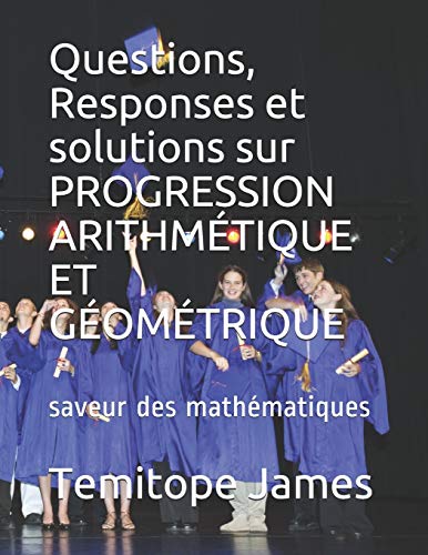 Questions, Responses et solutions sur PROGRESSION ARITHMÉTIQUE ET GÉOMÉTRIQUE: saveur