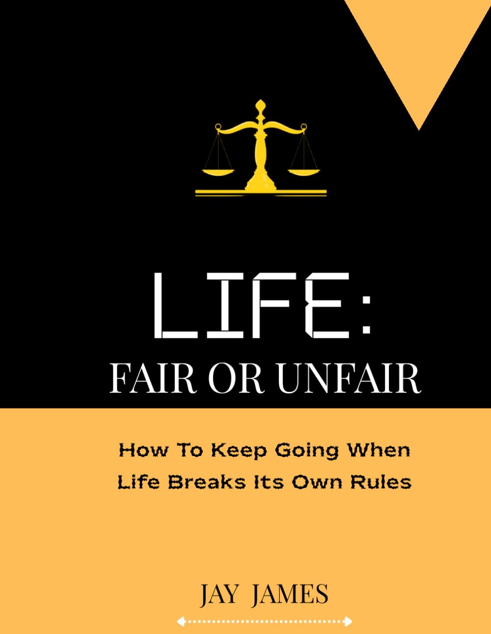 LIFE: FAIR OR UNFAIR: How To Keep Going When Life Breaks Its Own Rules