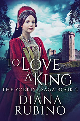 To Love A King: A 16th Century Historical Romance (The Yorkist Saga Book 2) by [Diana Rubino]