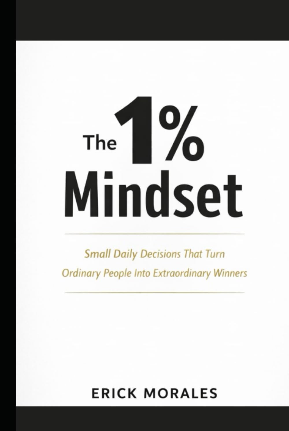 The 1% Mindset: Small Daily Decisions That Turn Ordinary People Into Extraordinary Winners