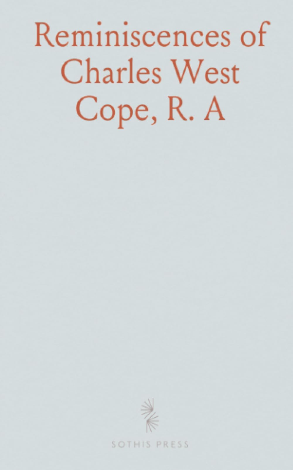 Reminiscences of Charles West Cope, R. A