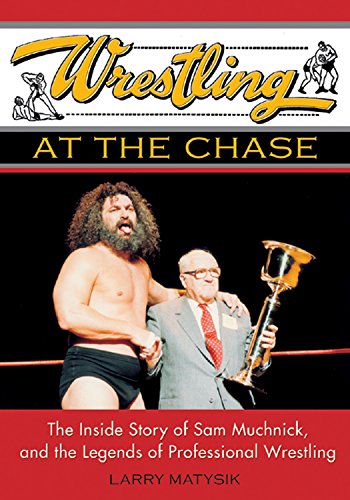 Wrestling at the Chase: The Inside Story of Sam Muchnick and the Legends