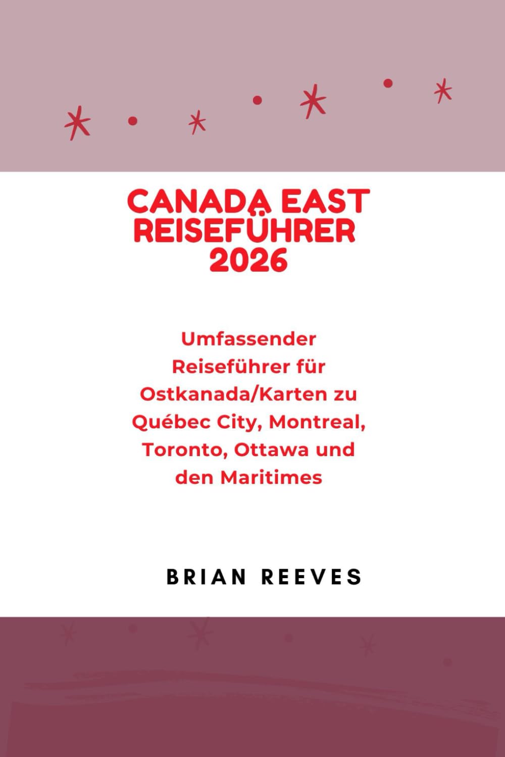 CANADA EAST REISEFÜHRER 2026: Umfassender Reiseführer für Ostkanada/Karten zu Québec City, Montreal, Toronto, Ottawa und den Maritimes (German Edition)      Paperback – December 3, 2025