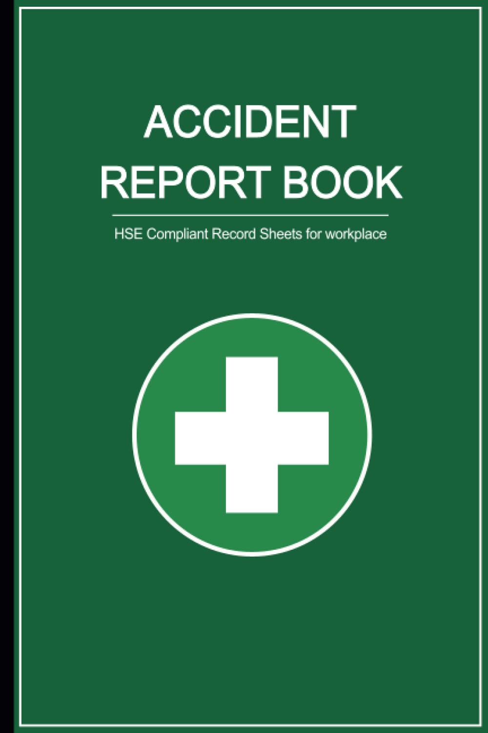 Accident Report Book: HSE Compliant Accident & Incident Log Book to Record All Incident In Your Business ( Workplace Health & Safety Reports ) | A5 Size 6 x 9 in | 110 Pages