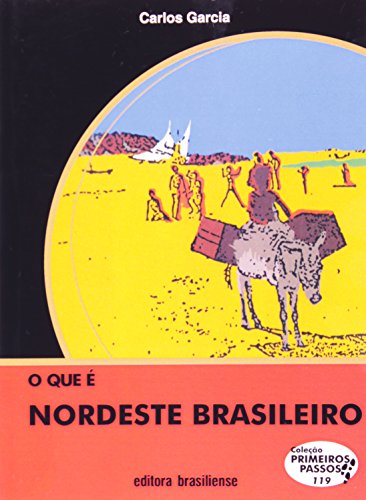O Que É Nordeste Brasileiro - Volume 119. Coleção Primeiros Passos