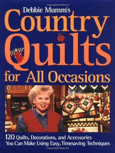 Debbie Mumm's Country Quilts for All Occasions: 120 Quilts, Decorations, and Accessories You Can Make Using Easy, Time Saving Techniques