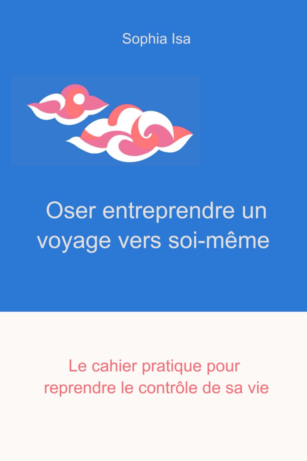 Oser entreprendre un voyage vers soi-même: Le cahier pratique pour reprendre le contrôle de sa vie