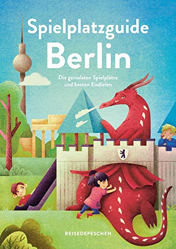 Spielplatzguide Berlin - Reiseführer für Familien  Die genialsten Spielplätze und besten Eisdielen  Geheimtipps von Freunden