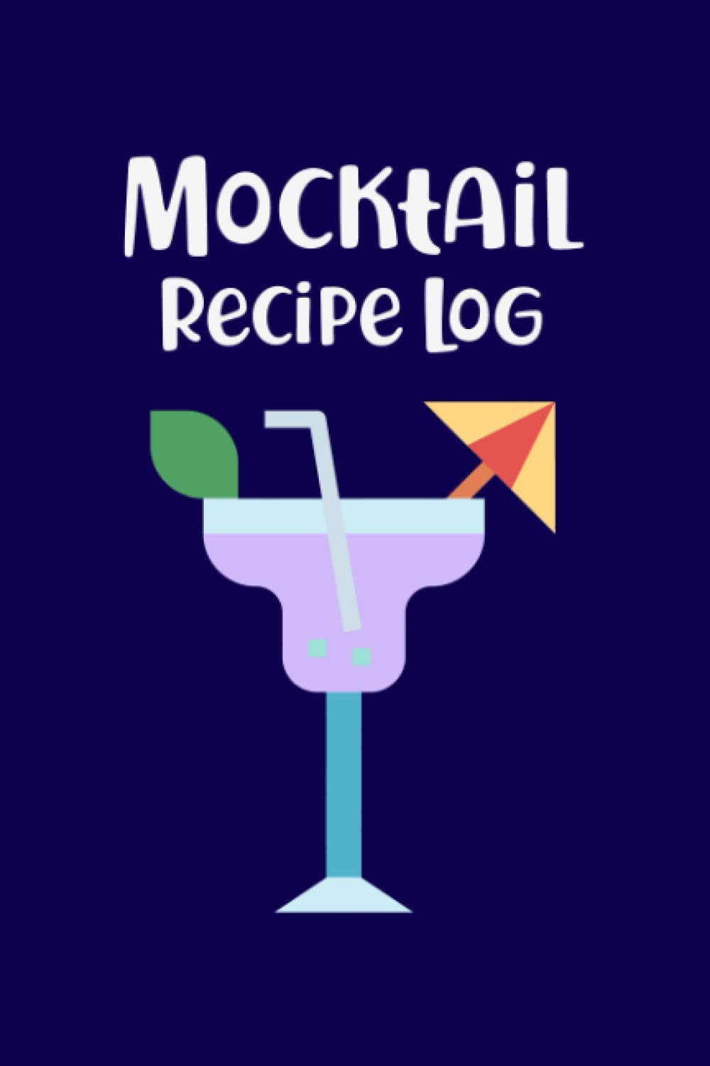 Mocktail Recipe Log: Blank Beverage Recipe Book for Recording All Your Favorite Drinks - Mocktail Recipe Log to Keep and Organize All Your Creations - Margarita Style Cover Design
