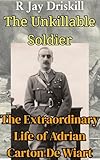 The Unkillable Soldier: The Extraordinary Life of Adrian Carton De Wiart (Icons of Defiance)
