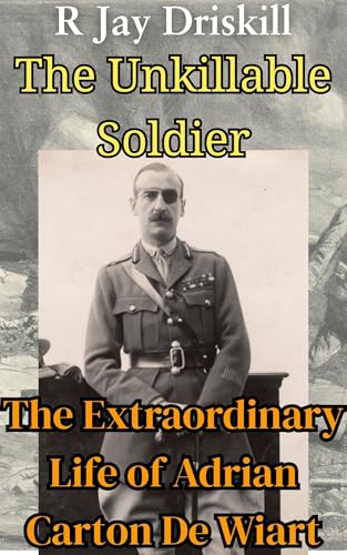 The Unkillable Soldier: The Extraordinary Life of Adrian Carton De Wiart (Icons of Defiance)