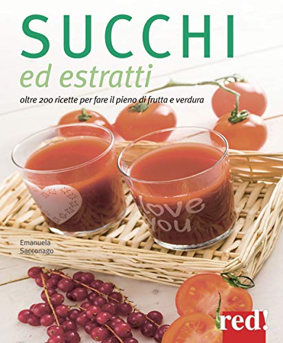Succhi ed estratti. Oltre 200 ricette per fare il pieno di frutta e verdur