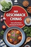 Der Geschmack Chinas: Das authentische chinesische Kochbuch