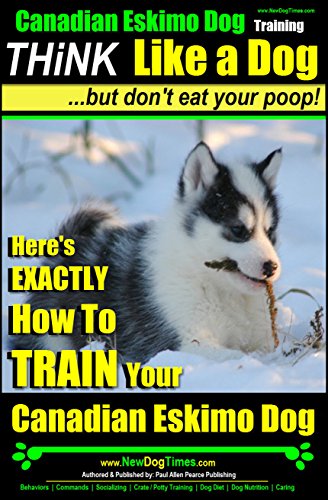 Canadian Eskimo Dog Training | Think Like a Dog, But Don’t Eat Your Poop! |: Here's EXACTLY How To Train Your Canadian Eskimo